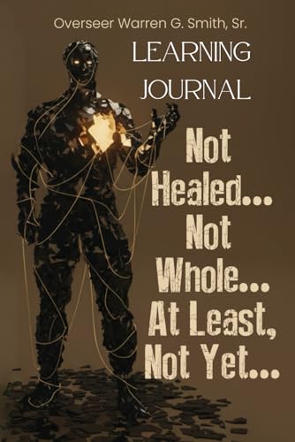 Not Healed…Not Whole…At Least, Not Yet…: The Learning Journal